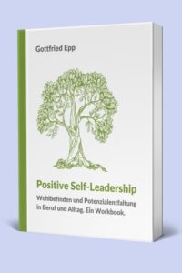 Positive Self-Leadership. Wohlbefinden und Potenzialentfaltung in Beruf und Alltag. Das Buch.